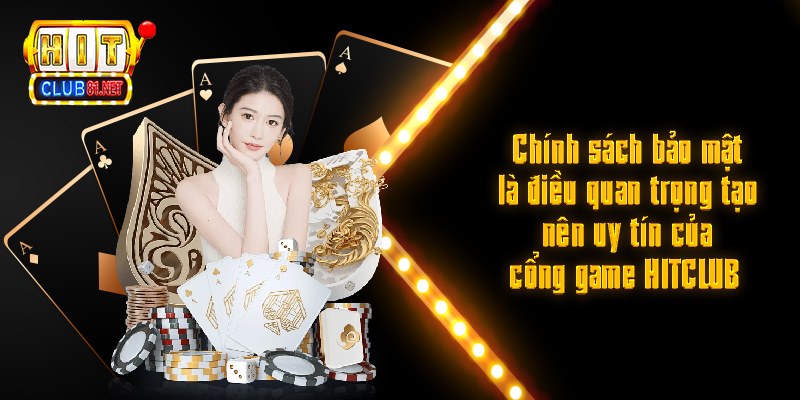 Chính sách bảo mật là điều quan trọng tạo nên uy tín của cổng game HITCLUB