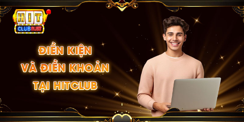 Điều kiện và điều khoản tại HITCLUB