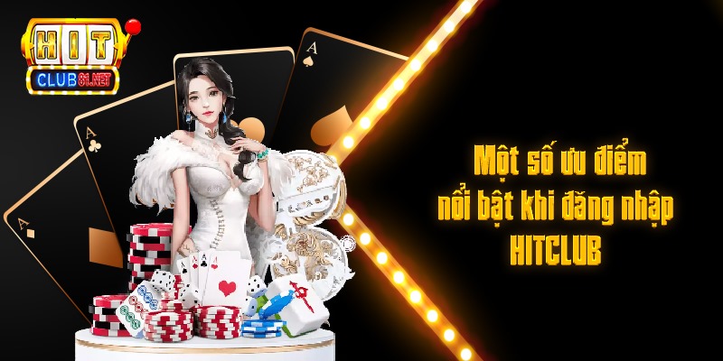 Một số ưu điểm khi đăng nhập HITCLUB