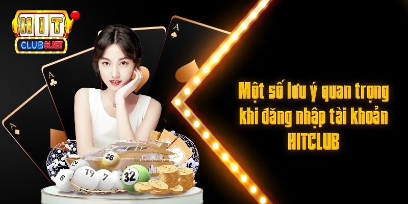 Một số lưu ý quan trọng khi đăng nhập tài khoản HITCLUB